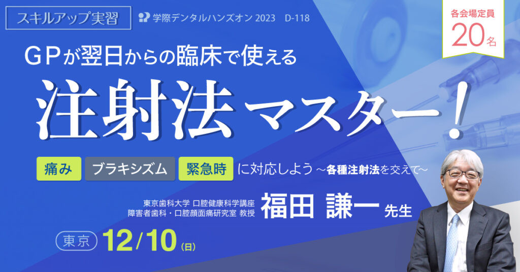 歯科ハンズオン|福田謙一先生「GPが翌日からの臨床で使える注射法マスター!各種注射法を交えて」