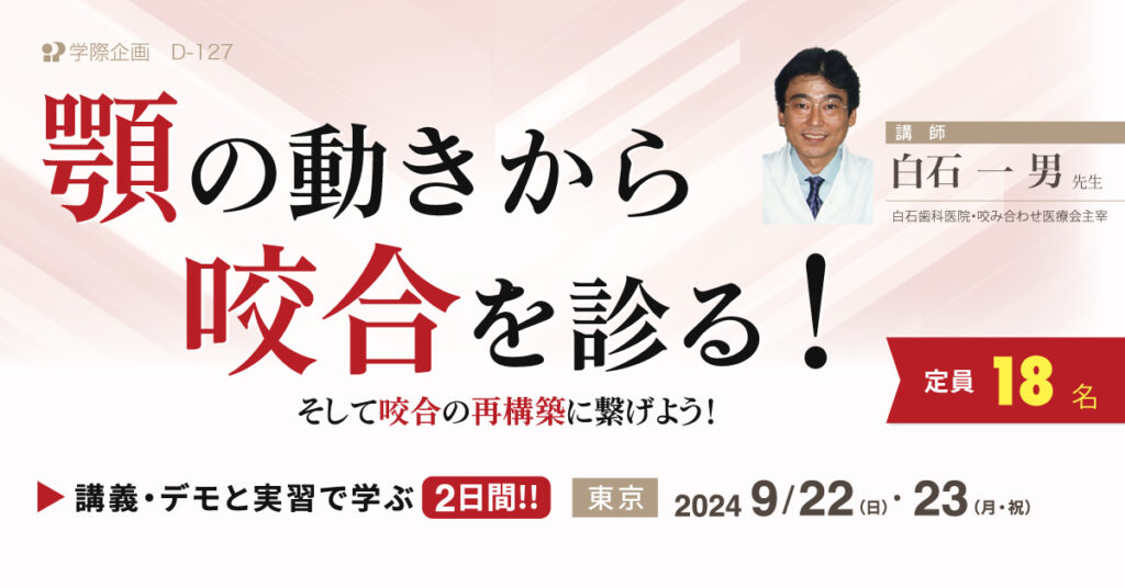 白石一男先生「顎の動きから咬合を診る!講義・デモと実習で学ぶ2日間」歯科セミナー