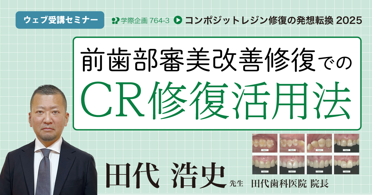 No.764-3　前歯部審美改善修復でのCR修復活用法